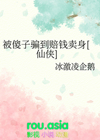 被傻子骗到赔钱卖身[仙侠]